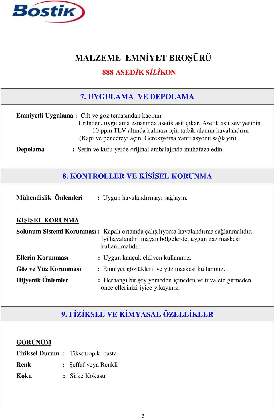 Gerekiyorsa vantilasyonu sağlayın) Depolama : Serin ve kuru yerde orijinal ambalajında muhafaza edin. 8. KONTROLLER VE KİŞİSEL KORUNMA Mühendislik Önlemleri : Uygun havalandırmayı sağlayın.