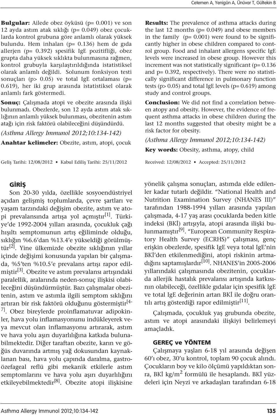 392) spesifik IgE pozitifliği, obez grupta daha yüksek sıklıkta bulunmasına rağmen, kontrol grubuyla karşılaştırıldığında istatistiksel olarak anlamlı değildi. Solunum fonksiyon testi sonuçları (p> 0.