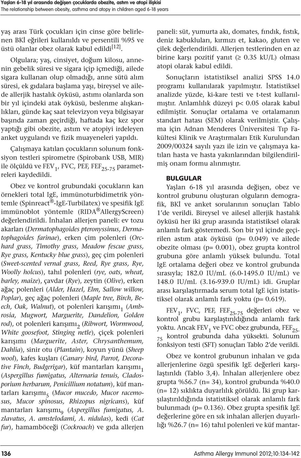 Olgulara; yaş, cinsiyet, doğum kilosu, annenin gebelik süresi ve sigara içip içmediği, ailede sigara kullanan olup olmadığı, anne sütü alım süresi, ek gıdalara başlama yaşı, bireysel ve ailede