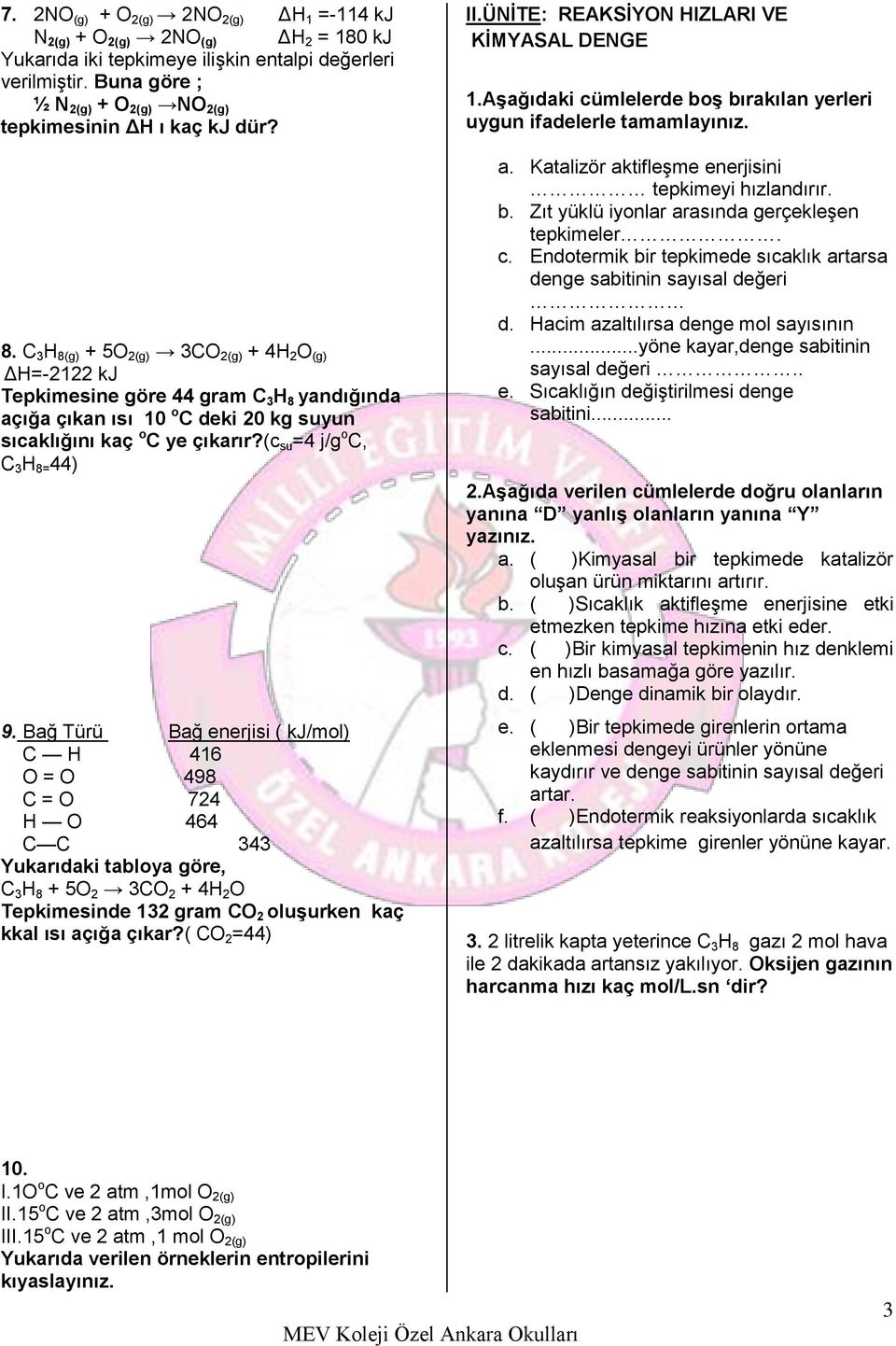 C 3 H 8(g) + 5O 2(g) 3CO 2(g) + 4H 2 O (g) ΔH=-2122 kj Tepkimesine göre 44 gram C 3 H 8 yandığında açığa çıkan ısı 10 o C deki 20 kg suyun sıcaklığını kaç o C ye çıkarır?