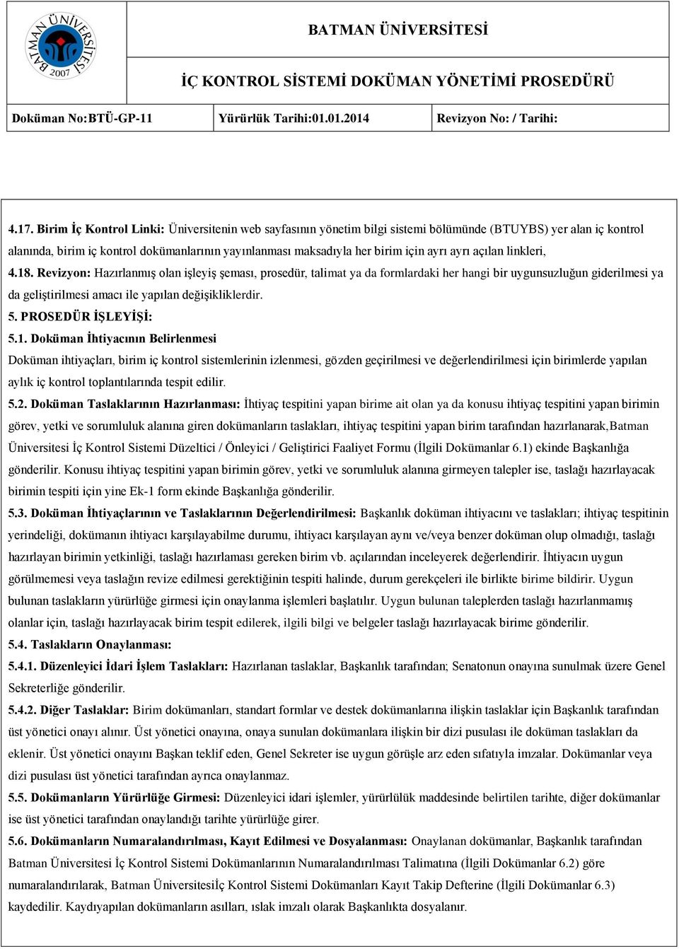 Revizyon: Hazırlanmış olan işleyiş şeması, prosedür, talimat ya da formlardaki her hangi bir uygunsuzluğun giderilmesi ya da geliştirilmesi amacı ile yapılan değişikliklerdir. 5. PROSEDÜR İŞLEYİŞİ: 5.