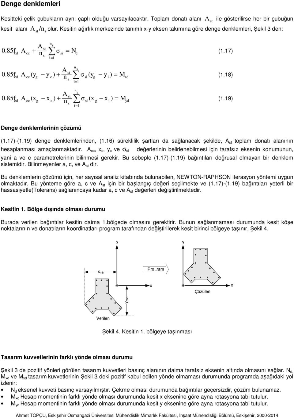 8) s i= n s A s 0.85f cd A cc (xg x c ) n σ si (x g x i ) = Myd (.9) s i= Denge denklemlerinin çözümü (.7)-(.9) denge denklemlerinden, (.