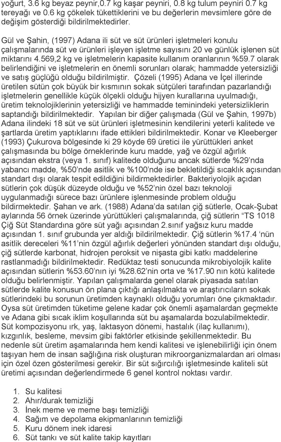 569,2 kg ve işletmelerin kapasite kullanım oranlarının %59.7 olarak belirlendiğini ve işletmelerin en önemli sorunları olarak; hammadde yetersizliği ve satış güçlüğü olduğu bildirilmiştir.