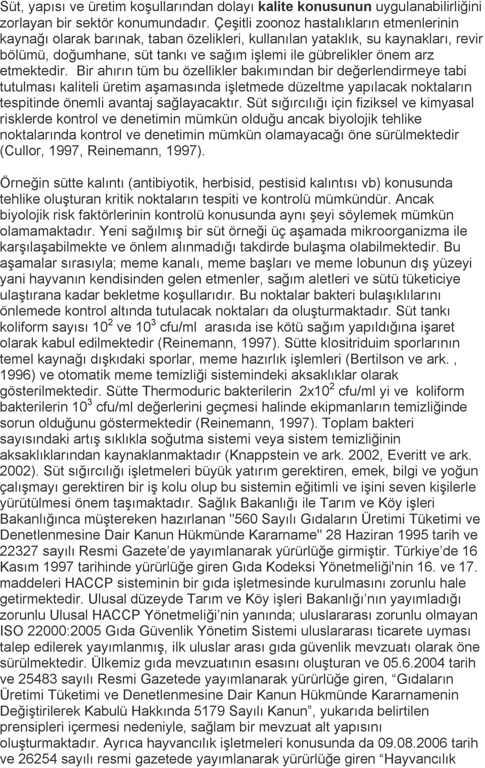 etmektedir. Bir ahırın tüm bu özellikler bakımından bir değerlendirmeye tabi tutulması kaliteli üretim aşamasında işletmede düzeltme yapılacak noktaların tespitinde önemli avantaj sağlayacaktır.