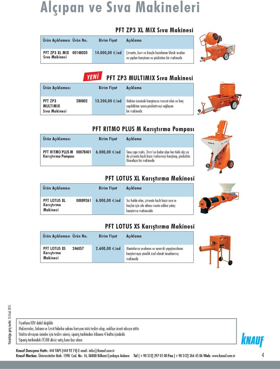 PFT RITMO PLUS M Pompasý Ürün sý PFT RITMO PLUS M Pompası 00078401 6.000,00 /ad Tane çapý maks. 3mm ye kadar olan her türlü alçý ya da çimento bazlý hazýr malzemeyi karýþtýrýp, püskürtür.