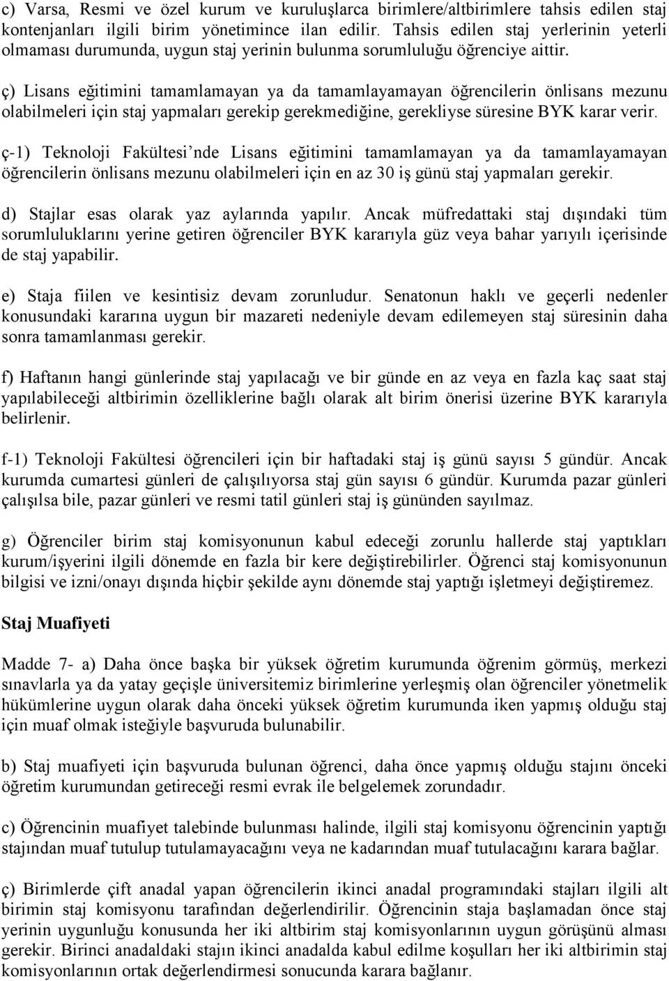 ç) Lisans eğitimini tamamlamayan ya da tamamlayamayan öğrencilerin önlisans mezunu olabilmeleri için staj yapmaları gerekip gerekmediğine, gerekliyse süresine BYK karar verir.