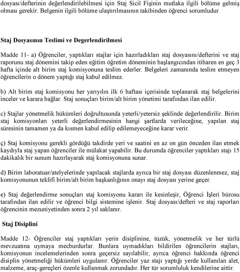 dosyasını/defterini ve staj raporunu staj dönemini takip eden eğitim öğretim döneminin başlangıcından itibaren en geç 3 hafta içinde alt birim staj komisyonuna teslim ederler.