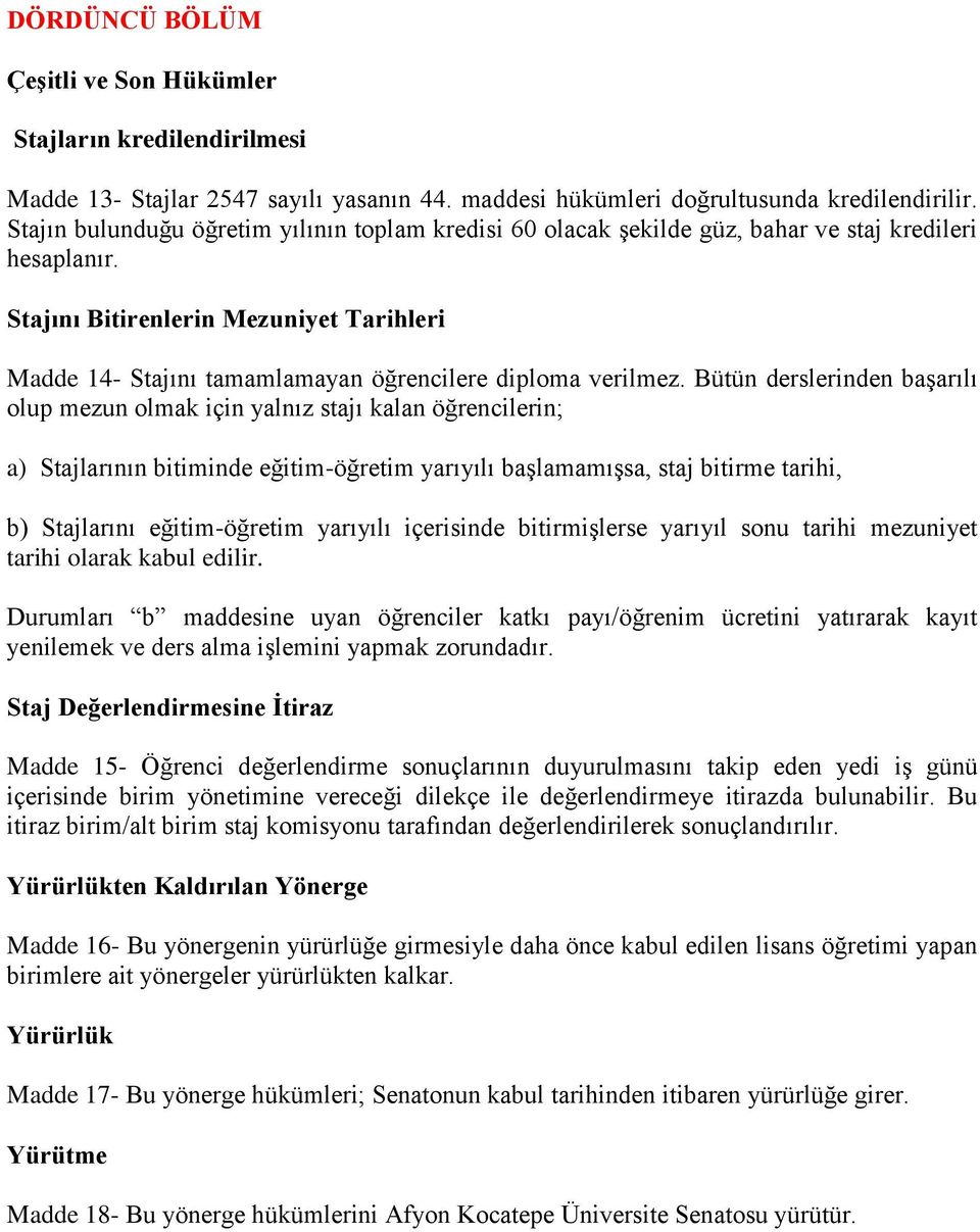 Stajını Bitirenlerin Mezuniyet Tarihleri Madde 14- Stajını tamamlamayan öğrencilere diploma verilmez.