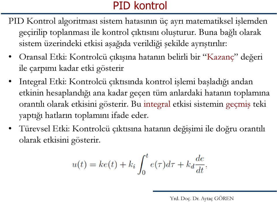 kadar etki göterir Integral Etki: ontrolcü çıktıında kontrol işlemi başladığı andan etkinin heaplandığı ana kadar geçen tüm anlardaki hatanın toplamına