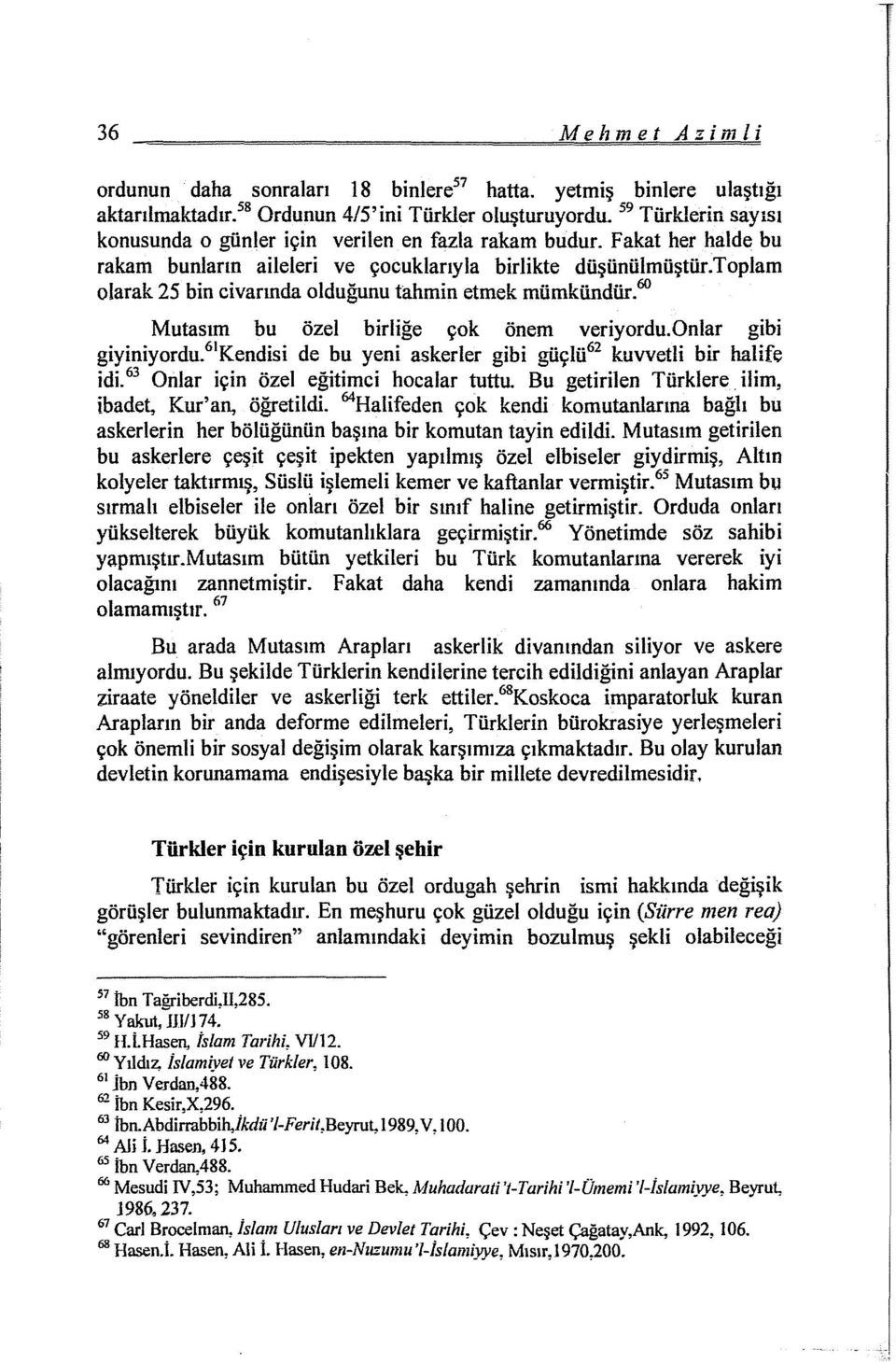 toplam olarak 25 bin civarında olduğunu tahmin etmek mümkündür. 60 Mutasım bu özel birliğe çok önem veriyordu.onlar gibi giyiniyordu.