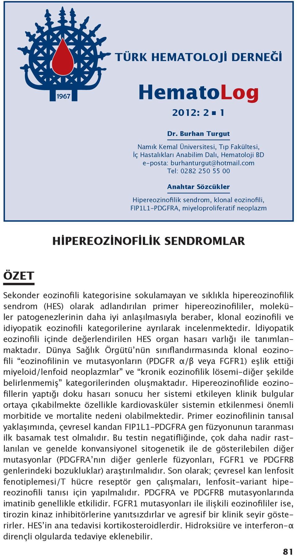 sokulamayan ve sıklıkla hipereozinofilik sendrom (HES) olarak adlandırılan primer hipereozinofililer, moleküler patogenezlerinin daha iyi anlaşılmasıyla beraber, klonal eozinofili ve idiyopatik