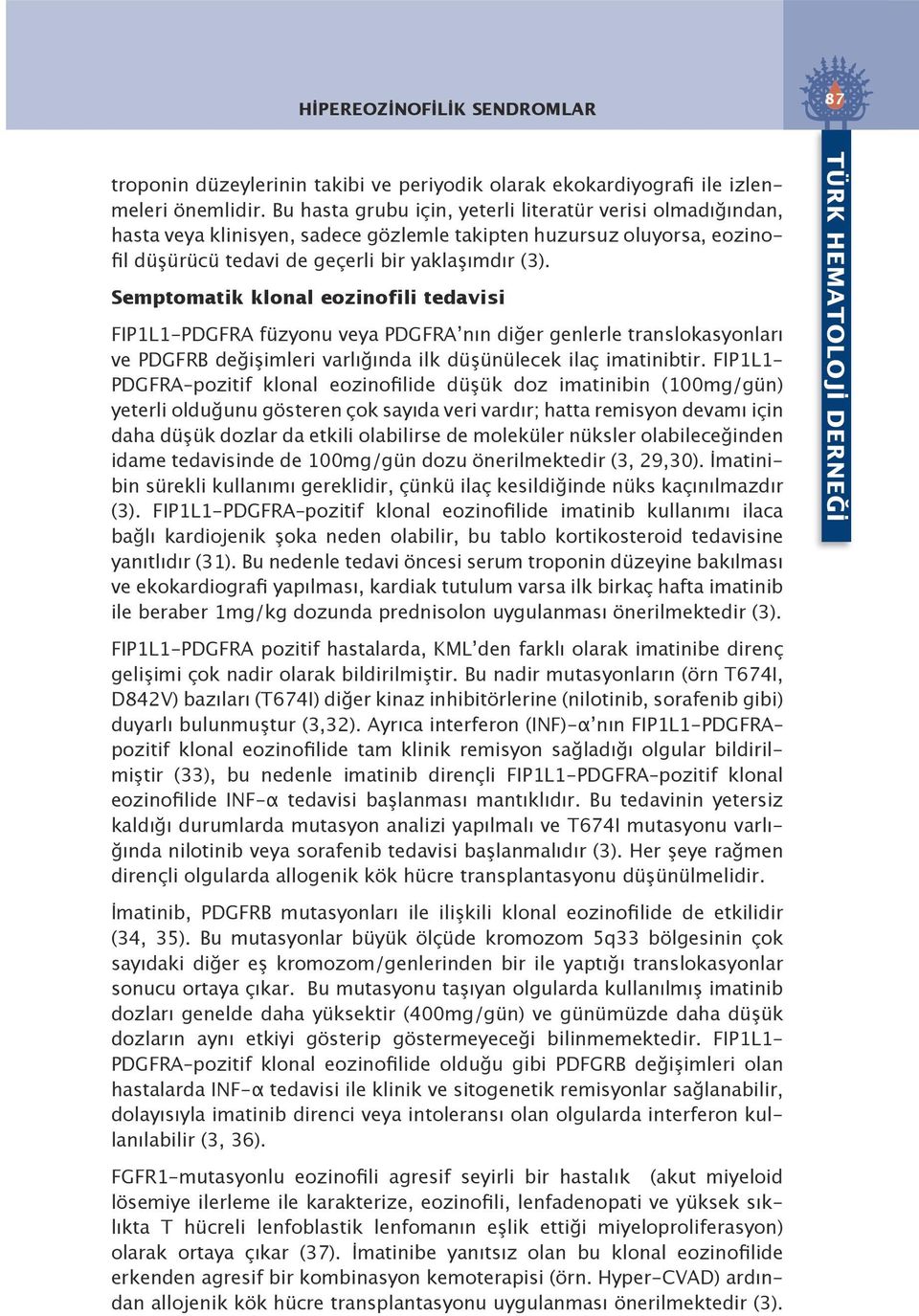 Semptomatik klonal eozinofili tedavisi FIP1L1-PDGFRA füzyonu veya PDGFRA nın diğer genlerle translokasyonları ve PDGFRB değişimleri varlığında ilk düşünülecek ilaç imatinibtir.