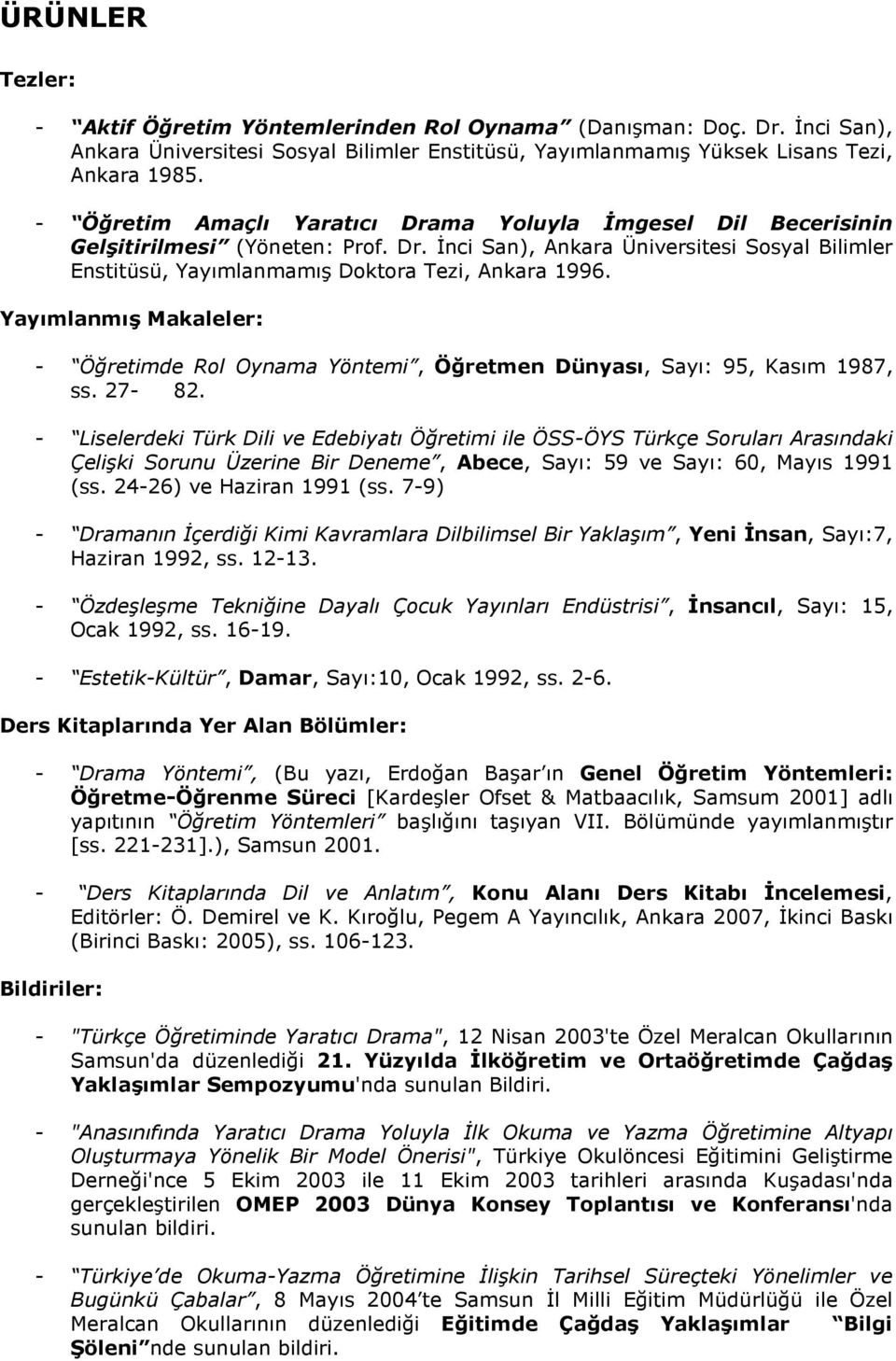 Yayımlanmış Makaleler: - Öğretimde Rol Oynama Yöntemi, Öğretmen Dünyası, Sayı: 95, Kasım 1987, ss. 27-82.