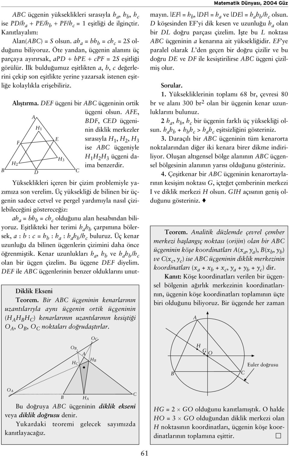 i üçgeninin kenl n n uznt l l n üçgenin otik üçgeninin ( ) kenl n n uznt l n n kesiflti i,, noktl do udflt l. l flt m. üçgeni i üçgeninin otik üçgeni olsun.