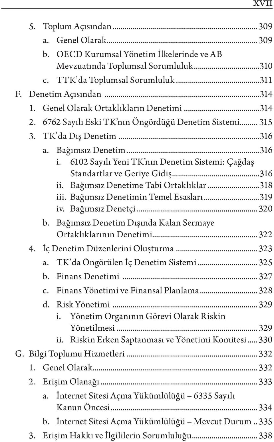 6102 Sayılı Yeni TK nın Denetim Sistemi: Çağdaş Standartlar ve Geriye Gidiş...316 ii. Bağımsız Denetime Tabi Ortaklıklar...318 iii. Bağımsız Denetimin Temel Esasları...319 iv. Bağımsız Denetçi... 320 b.