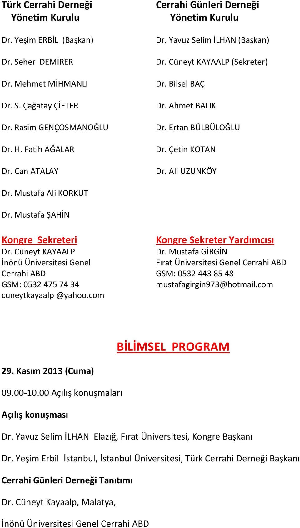 Mustafa Ali KORKUT Dr. Mustafa ŞAHİN Kongre Sekreteri Dr. Cüneyt KAYAALP İnönü Üniversitesi Genel Cerrahi ABD GSM: 0532 475 74 34 cuneytkayaalp @yahoo.com Kongre Sekreter Yardımcısı Dr.