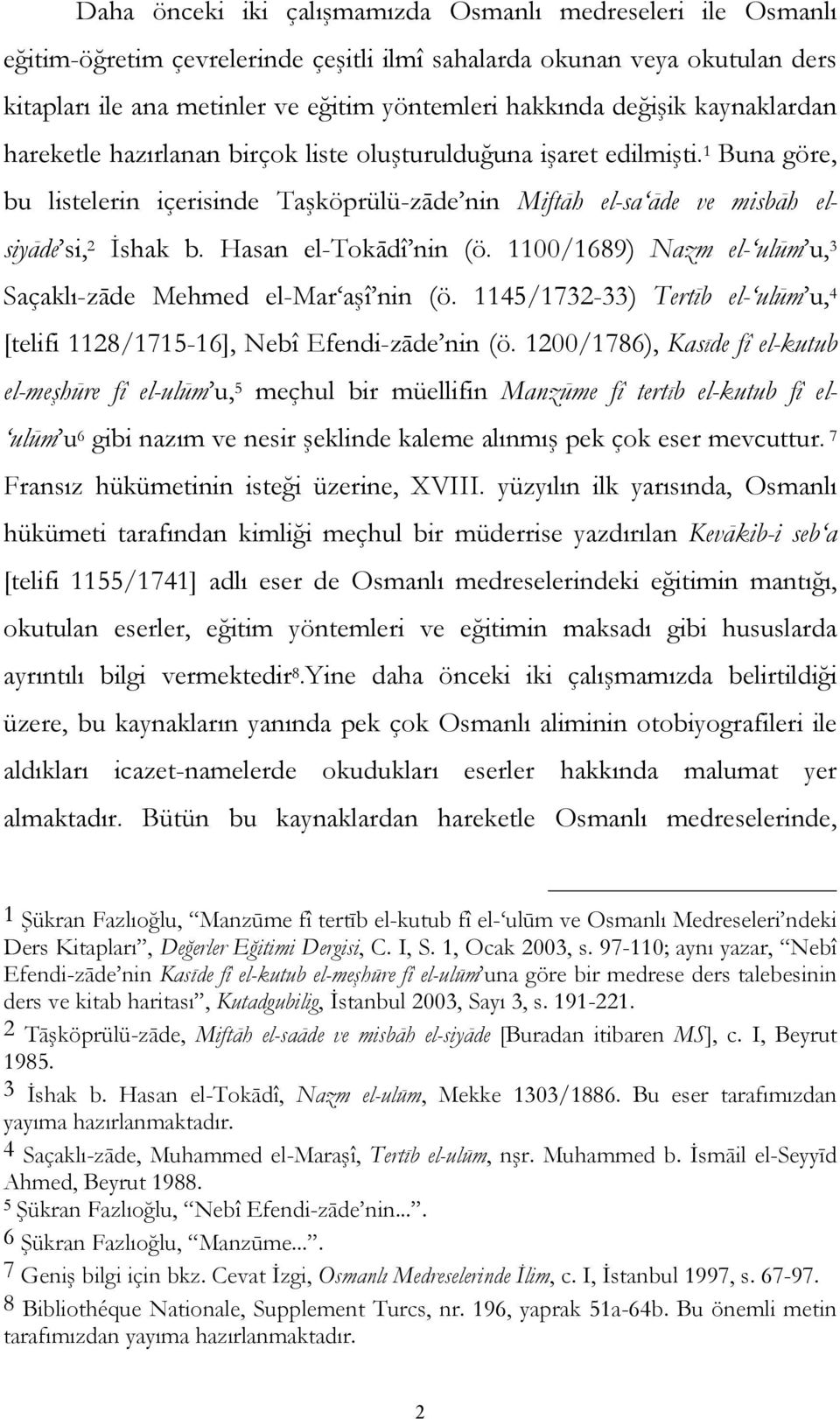 Hasan el-tokādî nin (ö. 1100/1689) Nazm el- ulūm u, 3 Saçaklı-zāde Mehmed el-mar aşî nin (ö. 1145/1732-33) Tertīb el- ulūm u, 4 [telifi 1128/1715-16], Nebî Efendi-zāde nin (ö.