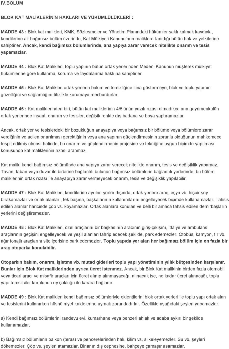 MADDE 44 : Blok Kat Malikleri, toplu yapının bütün ortak yerlerinden Medeni Kanunun müşterek mülkiyet hükümlerine göre kullanma, koruma ve faydalanma hakkına sahiptirler.
