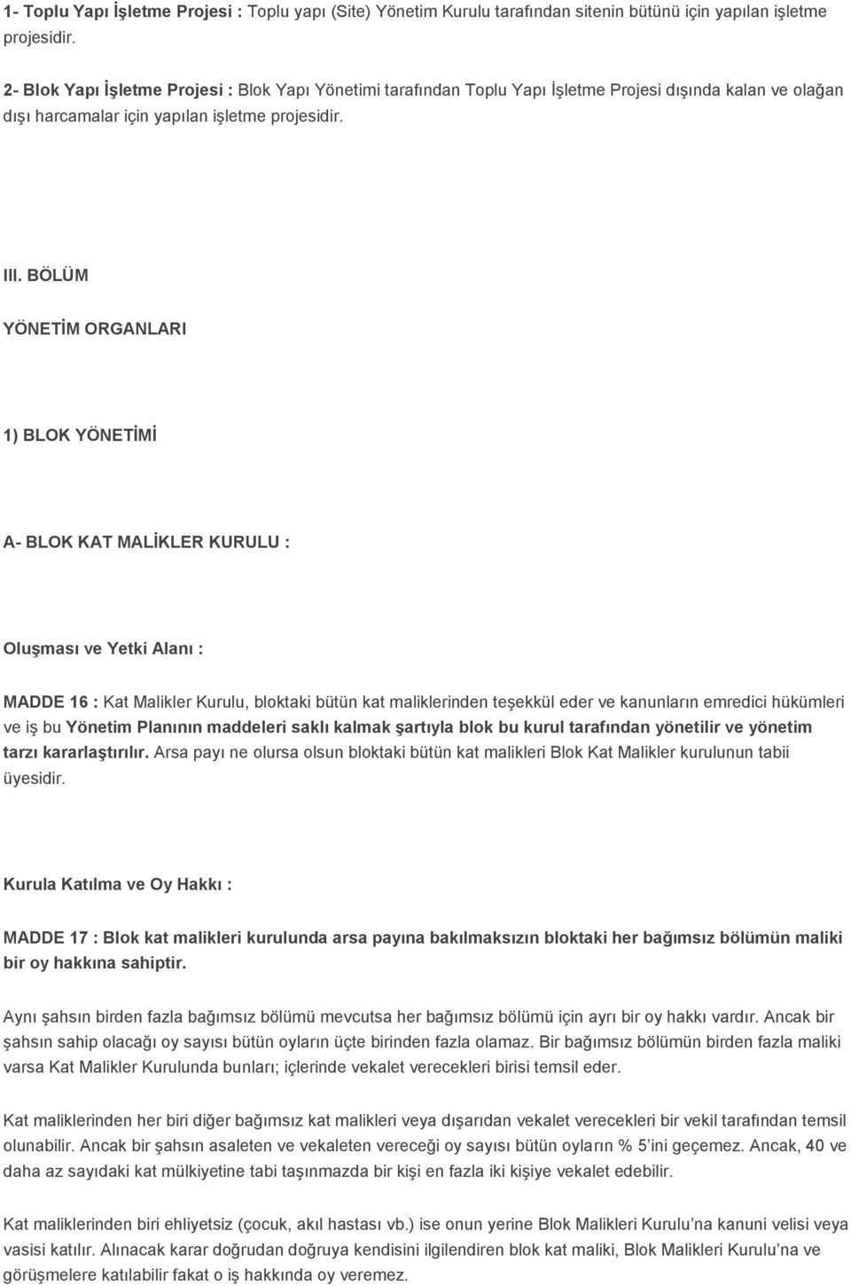 BÖLÜM YÖNETİM ORGANLARI 1) BLOK YÖNETİMİ A- BLOK KAT MALİKLER KURULU : Oluşması ve Yetki Alanı : MADDE 16 : Kat Malikler Kurulu, bloktaki bütün kat maliklerinden teşekkül eder ve kanunların emredici