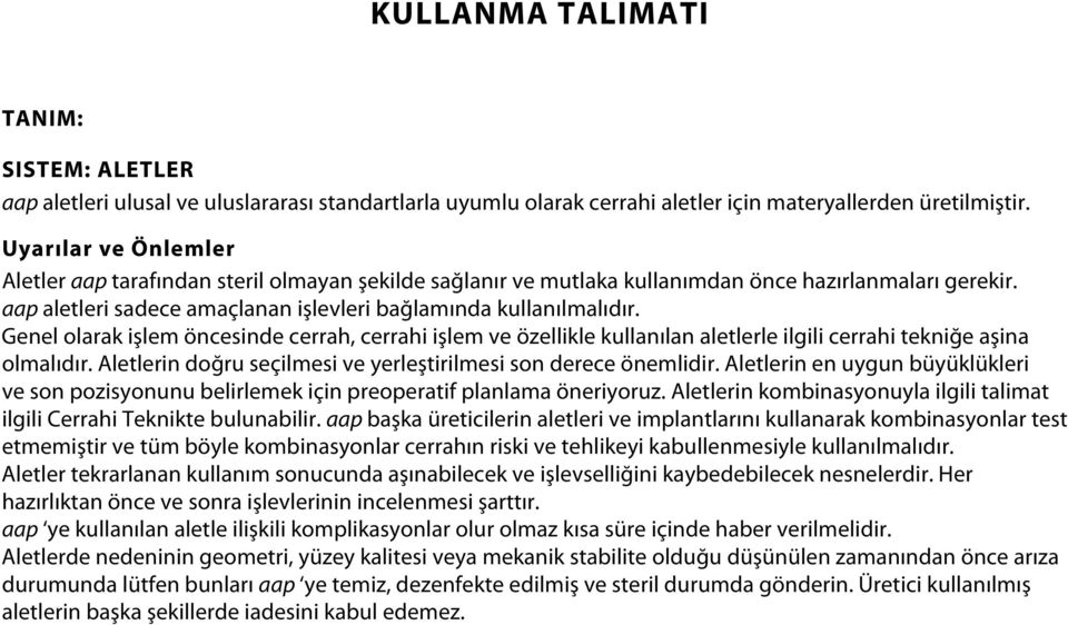 Genel olarak işlem öncesinde cerrah, cerrahi işlem ve özellikle kullanılan aletlerle ilgili cerrahi tekniğe aşina olmalıdır. Aletlerin doğru seçilmesi ve yerleştirilmesi son derece önemlidir.