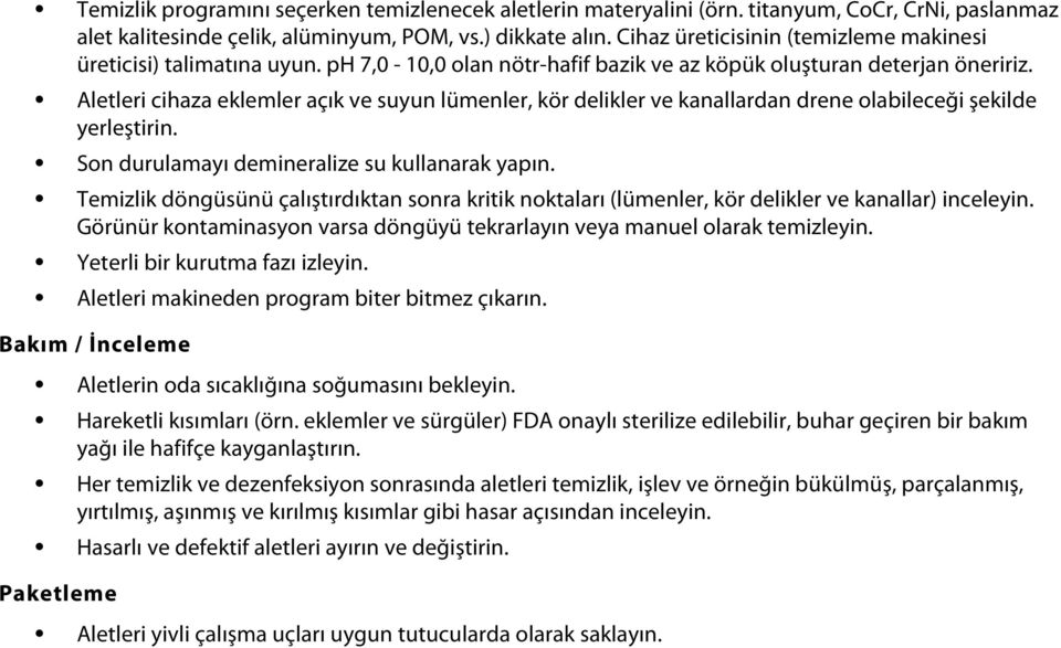 Aletleri cihaza eklemler açık ve suyun lümenler, kör delikler ve kanallardan drene olabileceği şekilde yerleştirin. Son durulamayı demineralize su kullanarak yapın.