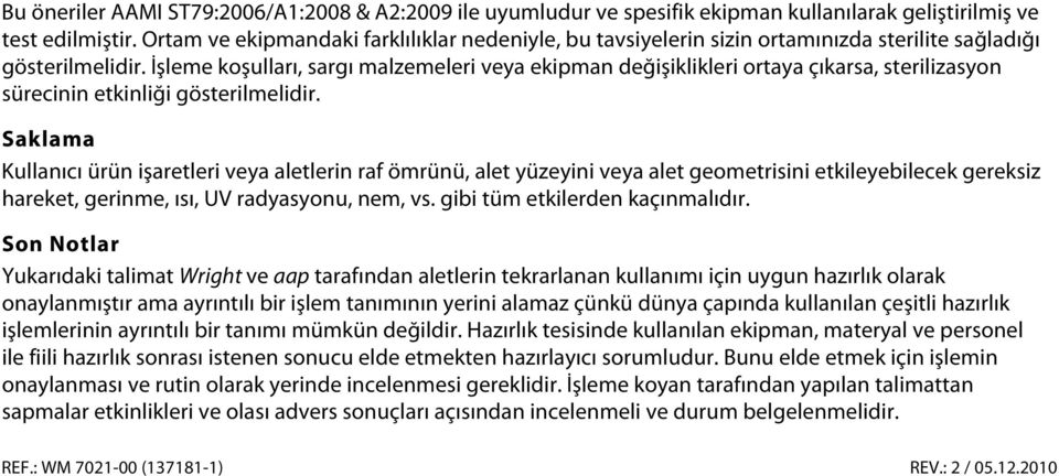 İşleme koşulları, sargı malzemeleri veya ekipman değişiklikleri ortaya çıkarsa, sterilizasyon sürecinin etkinliği gösterilmelidir.