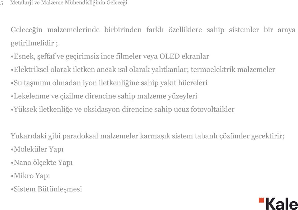 olmadan iyon iletkenliğine sahip yakıt hücreleri Lekelenme ve çizilme direncine sahip malzeme yüzeyleri Yüksek iletkenliğe ve oksidasyon direncine sahip