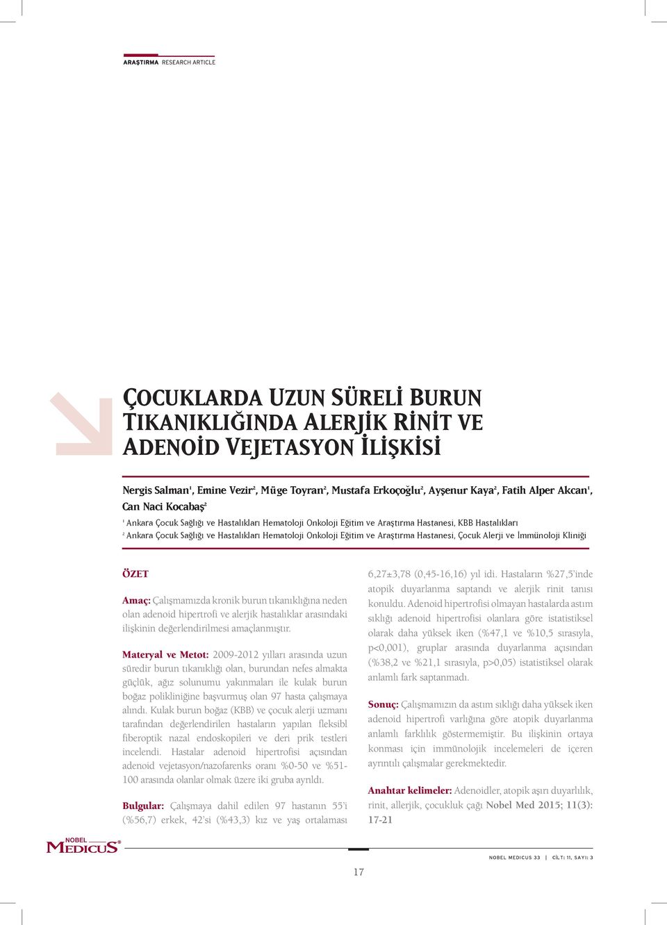 Araştırma Hastanesi, Çocuk Alerji ve İmmünoloji Kliniği ÖZET Amaç: Çalışmamızda kronik burun tıkanıklığına neden olan adenoid hipertrofi ve alerjik hastalıklar arasındaki ilişkinin değerlendirilmesi