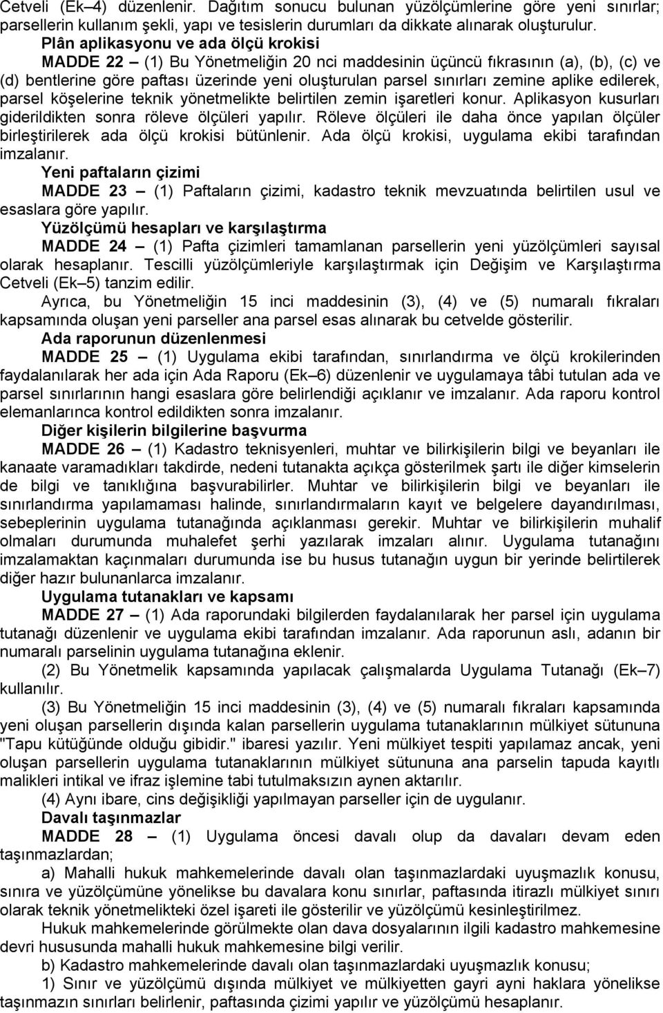 aplike edilerek, parsel köşelerine teknik yönetmelikte belirtilen zemin işaretleri konur. Aplikasyon kusurları giderildikten sonra röleve ölçüleri yapılır.