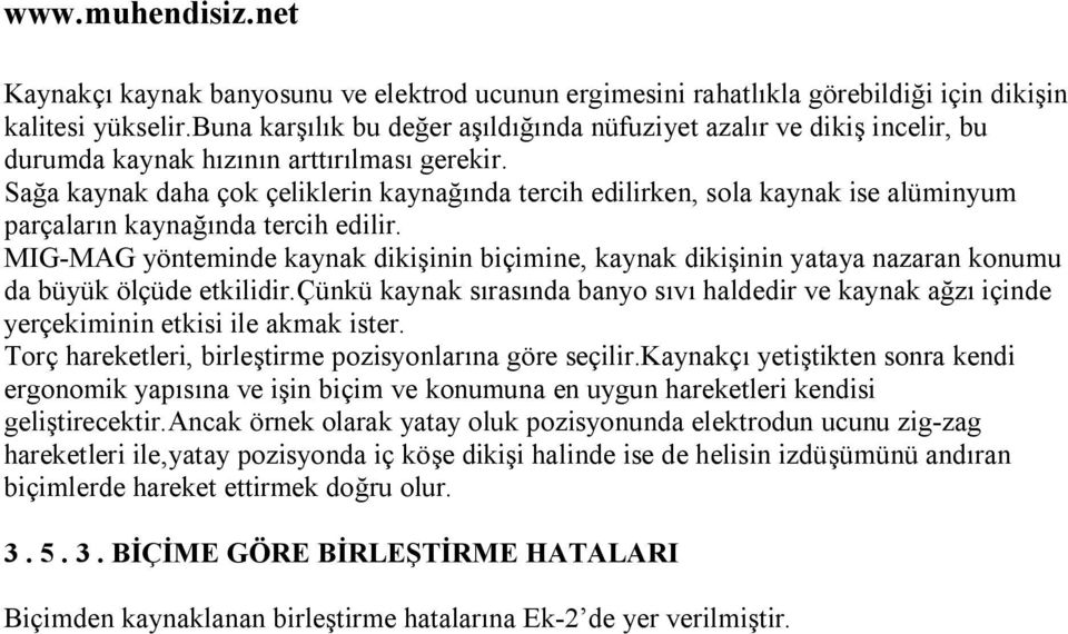 Sağa kaynak daha çok çeliklerin kaynağında tercih edilirken, sola kaynak ise alüminyum parçaların kaynağında tercih edilir.