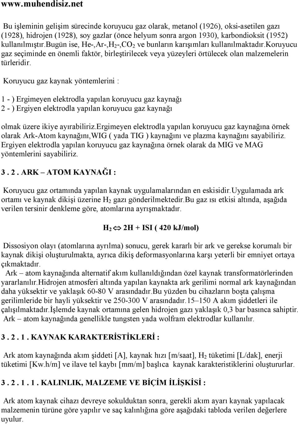 Koruyucu gaz kaynak yöntemlerini : 1 - ) Ergimeyen elektrodla yapılan koruyucu gaz kaynağı 2 - ) Ergiyen elektrodla yapılan koruyucu gaz kaynağı olmak üzere ikiye ayırabiliriz.