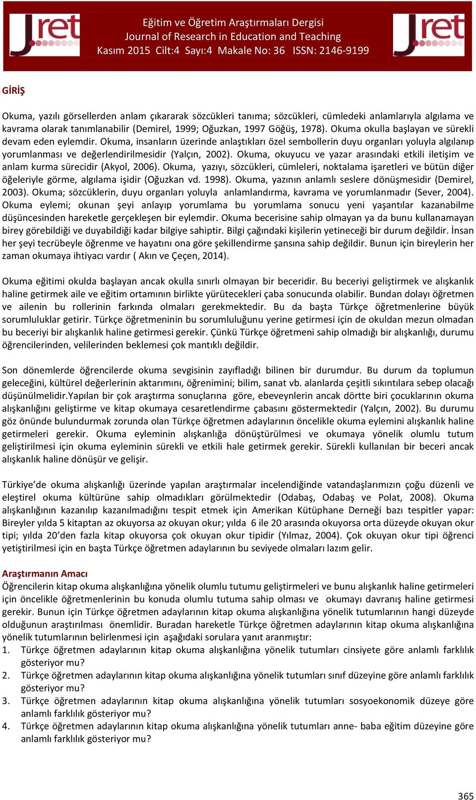 Okuma, okuyucu ve yazar arasındaki etkili iletişim ve anlam kurma sürecidir (Akyol, 2006).