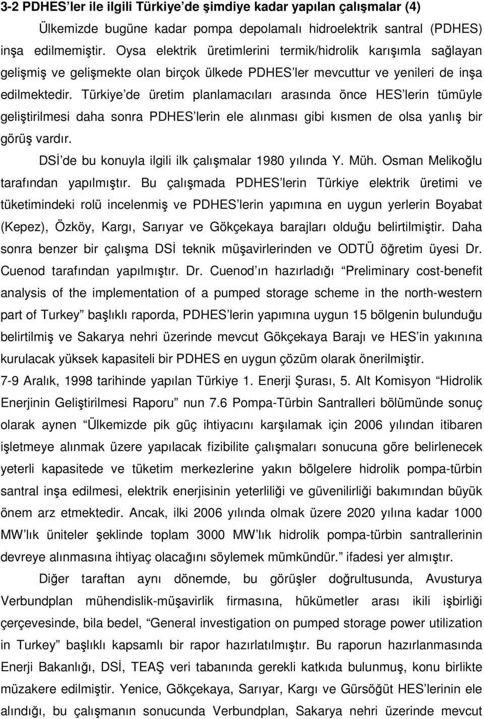 Türkiye de üretim planlamacıları arasında önce HES lerin tümüyle geliştirilmesi daha sonra PDHES lerin ele alınması gibi kısmen de olsa yanlış bir görüş vardır.