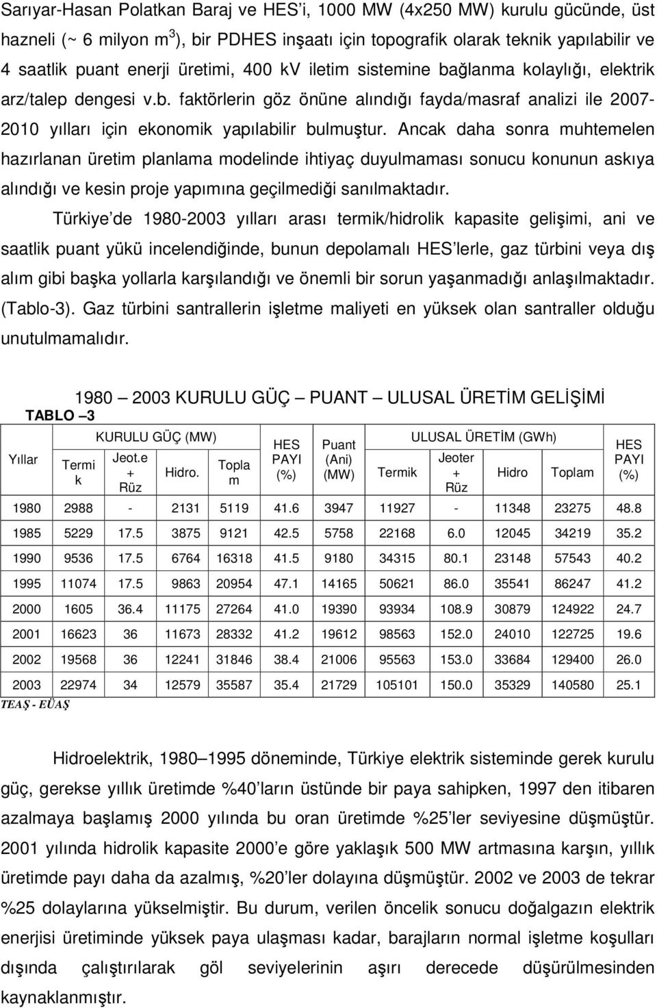 Ancak daha sonra muhtemelen hazırlanan üretim planlama modelinde ihtiyaç duyulmaması sonucu konunun askıya alındığı ve kesin proje yapımına geçilmediği sanılmaktadır.