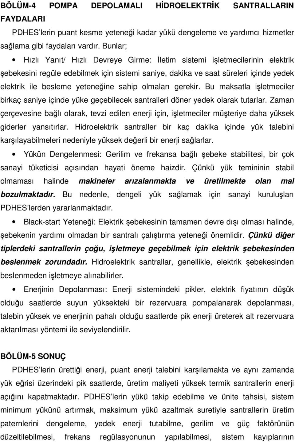 yeteneğine sahip olmaları gerekir. Bu maksatla işletmeciler birkaç saniye içinde yüke geçebilecek santralleri döner yedek olarak tutarlar.