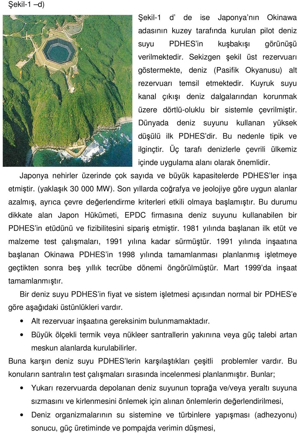 Kuyruk suyu kanal çıkışı deniz dalgalarından korunmak üzere dörtlü-oluklu bir sistemle çevrilmiştir. Dünyada deniz suyunu kullanan yüksek düşülü ilk PDHES dir. Bu nedenle tipik ve ilginçtir.