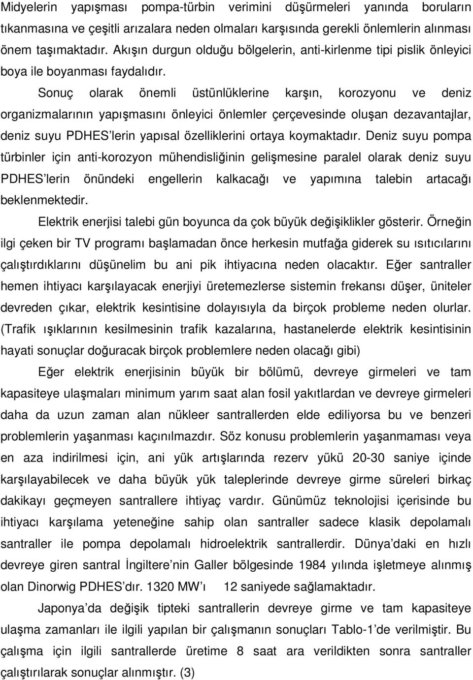 Sonuç olarak önemli üstünlüklerine karşın, korozyonu ve deniz organizmalarının yapışmasını önleyici önlemler çerçevesinde oluşan dezavantajlar, deniz suyu PDHES lerin yapısal özelliklerini ortaya