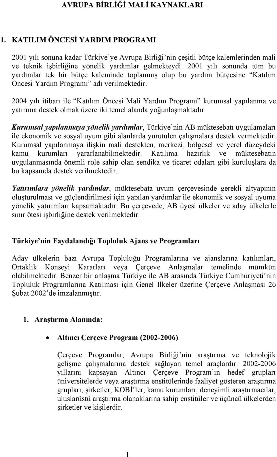 2001 yılı sonunda tüm bu yardımlar tek bir bütçe kaleminde toplanmış olup bu yardım bütçesine Katılım Öncesi Yardım Programı adı verilmektedir.