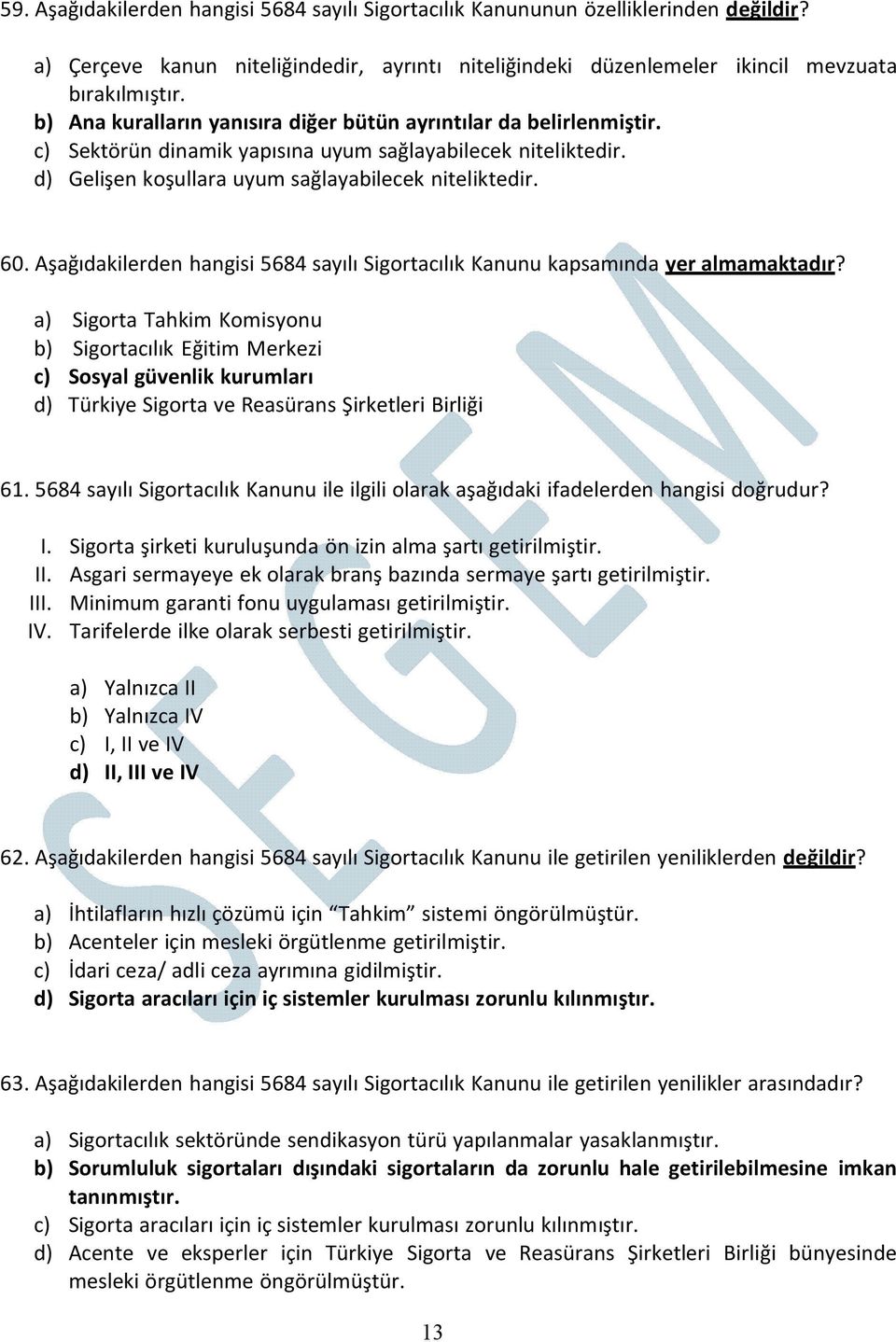 Aşağıdakilerden hangisi 5684 sayılı Sigortacılık Kanunu kapsamında yer almamaktadır?