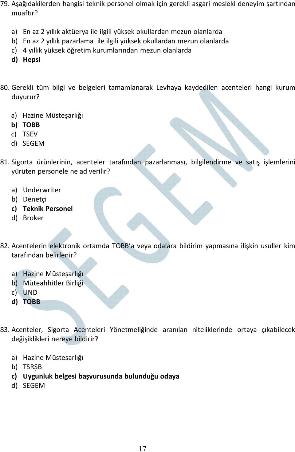 olanlarda 80. Gerekli tüm bilgi ve belgeleri tamamlanarak Levhaya kaydedilen acenteleri hangi kurum duyurur? a) Hazine Müsteşarlığı b) TOBB c) TSEV d) SEGEM 81.