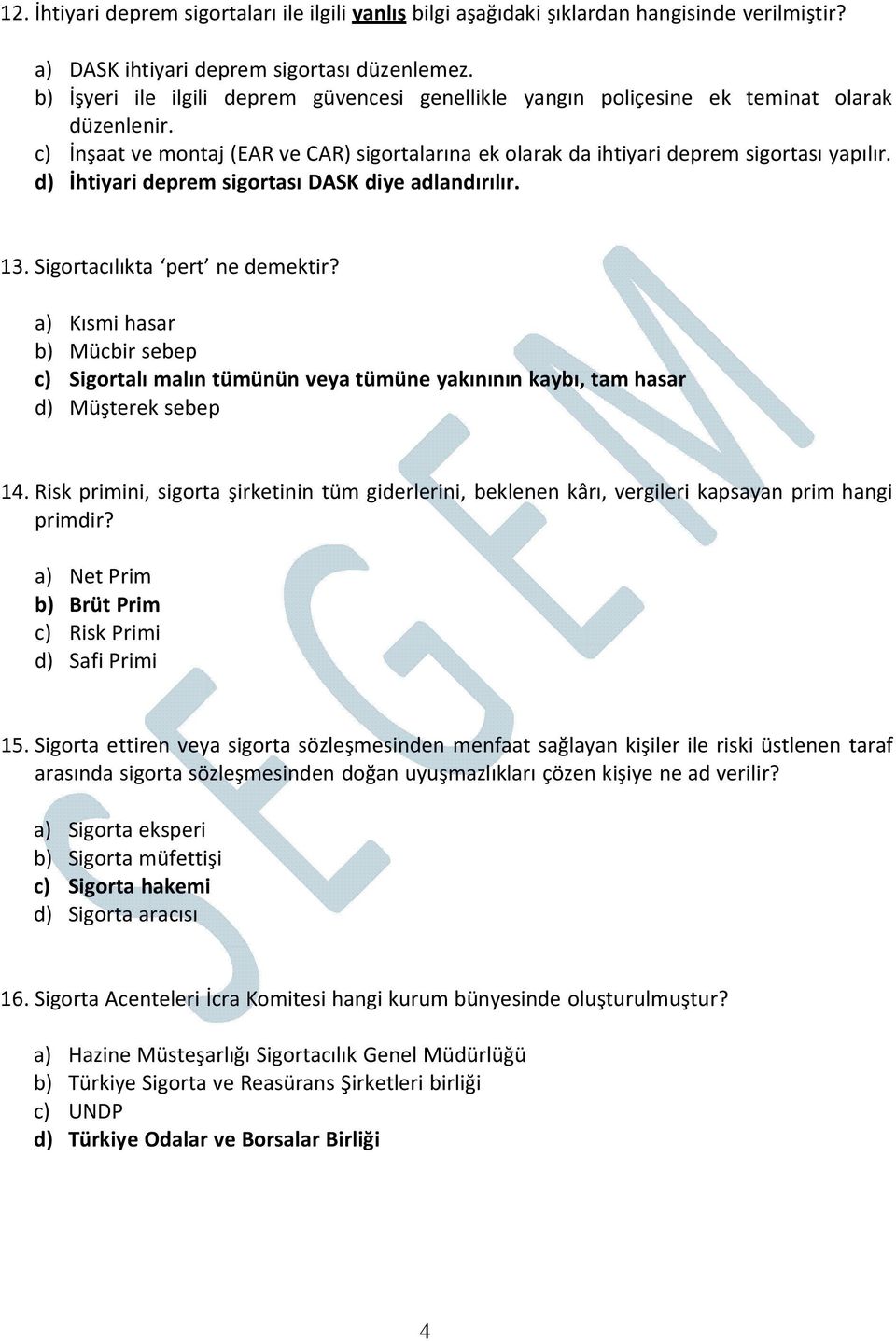 d) İhtiyari deprem sigortası DASK diye adlandırılır. 13. Sigortacılıkta pert ne demektir?