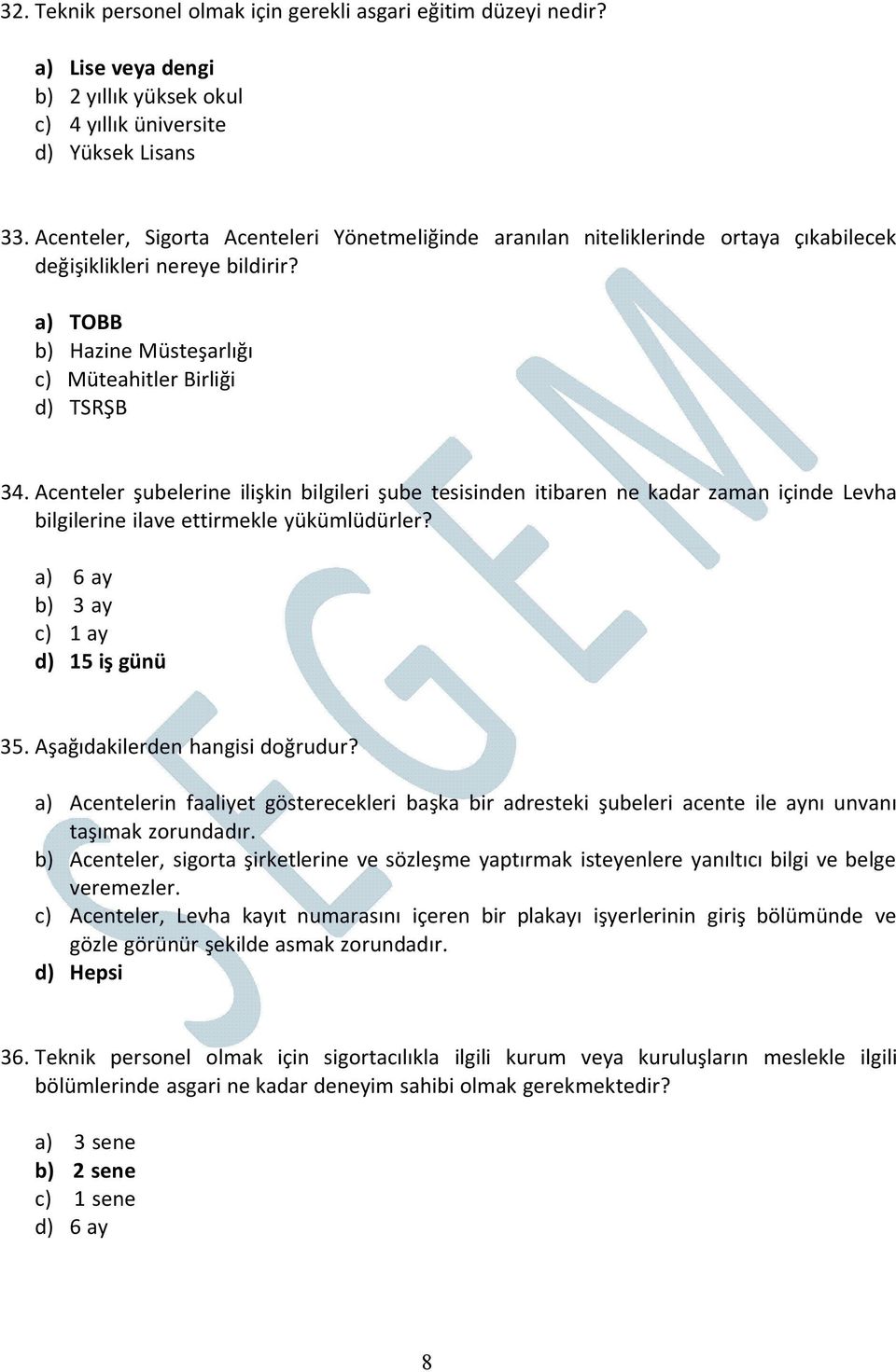 Acenteler şubelerine ilişkin bilgileri şube tesisinden itibaren ne kadar zaman içinde Levha bilgilerine ilave ettirmekle yükümlüdürler? a) 6 ay b) 3 ay c) 1 ay d) 15 iş günü 35.