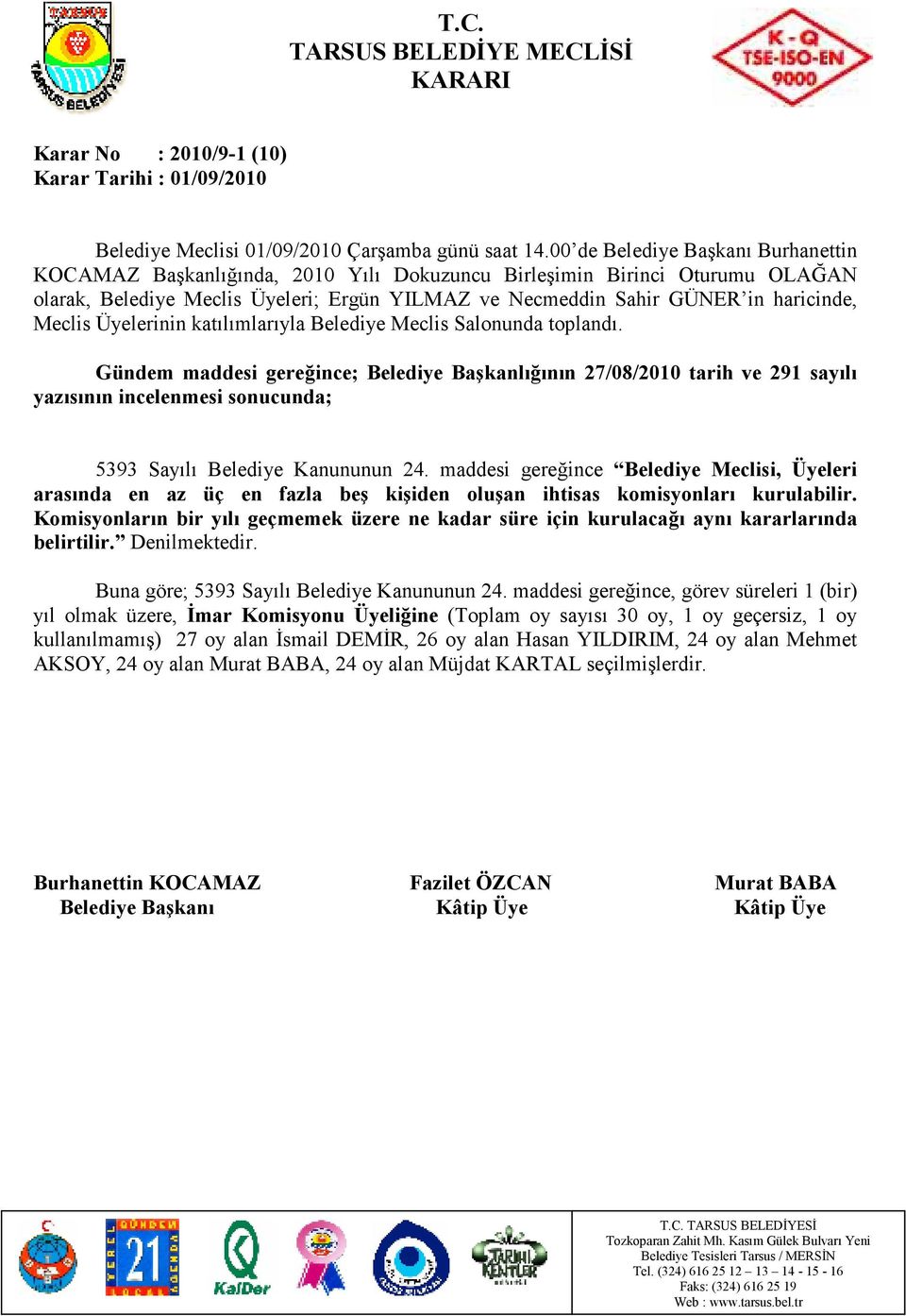 Komisyonların bir yılı geçmemek üzere ne kadar süre için kurulacağı aynı kararlarında belirtilir. Denilmektedir. Buna göre; 5393 Sayılı Belediye Kanununun 24.