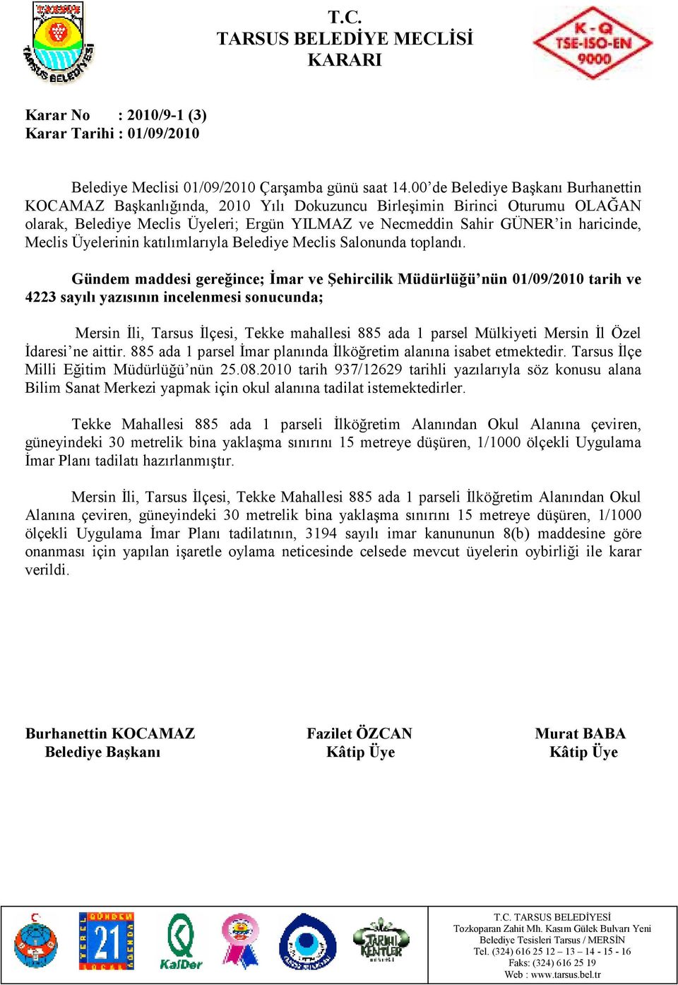 2010 tarih 937/12629 tarihli yazılarıyla söz konusu alana Bilim Sanat Merkezi yapmak için okul alanına tadilat istemektedirler.