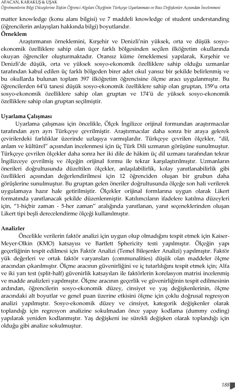 Örneklem Araştırmanın örneklemini, Kırşehir ve Denizli nin yüksek, orta ve düşük sosyoekonomik özelliklere sahip olan üçer farklı bölgesinden seçilen ilköğretim okullarında okuyan öğrenciler