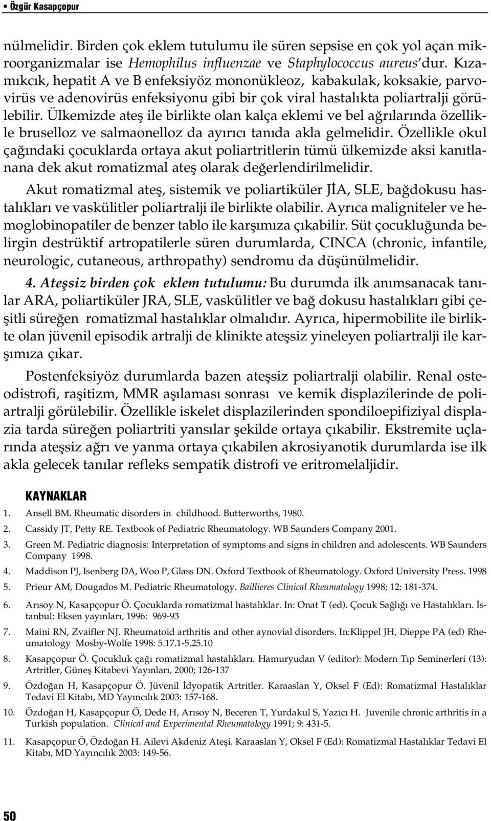 Ülkemizde ateş ile birlikte olan kalça eklemi ve bel ağrılarında özellikle bruselloz ve salmaonelloz da ayırıcı tanıda akla gelmelidir.