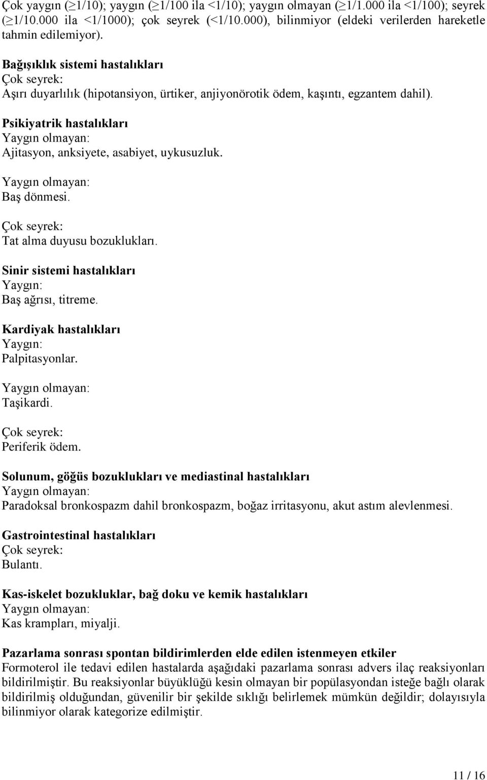 Psikiyatrik hastalıkları Yaygın olmayan: Ajitasyon, anksiyete, asabiyet, uykusuzluk. Yaygın olmayan: Baş dönmesi. Çok seyrek: Tat alma duyusu bozuklukları.