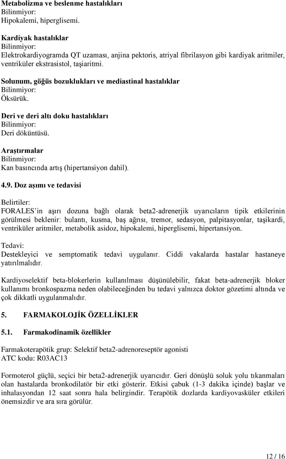 Solunum, göğüs bozuklukları ve mediastinal hastalıklar Bilinmiyor: Öksürük. Deri ve deri altı doku hastalıkları Bilinmiyor: Deri döküntüsü.