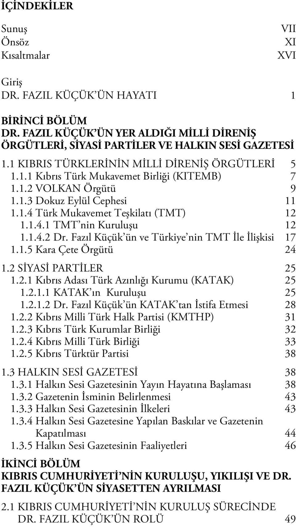 1.4.2 Dr. Fazıl Küçük ün ve Türkiye nin TMT İle İlişkisi 17 1.1.5 Kara Çete Örgütü 24 1.2 SİYASİ PARTİLER 25 1.2.1 Kıbrıs Adası Türk Azınlığı Kurumu (KATAK) 25 1.2.1.1 KATAK ın Kuruluşu 25 1.2.1.2 Dr. Fazıl Küçük ün KATAK tan İstifa Etmesi 28 1.