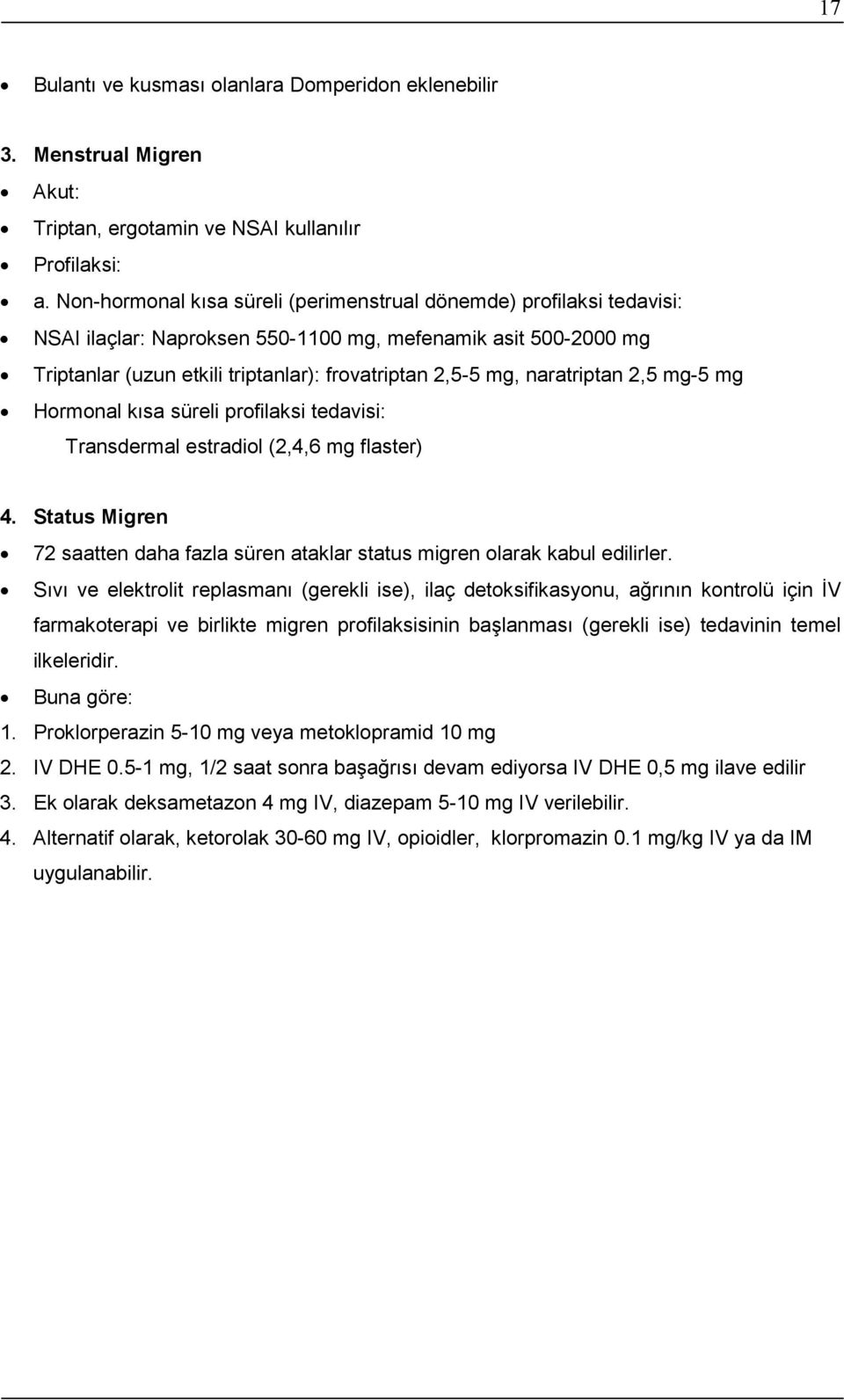 naratriptan 2,5 mg-5 mg Hormonal kısa süreli profilaksi tedavisi: Transdermal estradiol (2,4,6 mg flaster) 4. Status Migren 72 saatten daha fazla süren ataklar status migren olarak kabul edilirler.